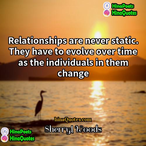 Sherryl Woods Quotes | Relationships are never static. They have to